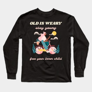 Old is weary stay young free your inner child Long Sleeve T-Shirt